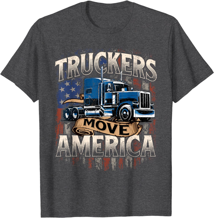 Truckers Move America - Semi Truck Driver Trucking Big Rig T-Shirt