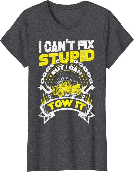 Tow Truck Driver Wrecker I Can'T Fix Stupid but I Can Tow It T-Shirt