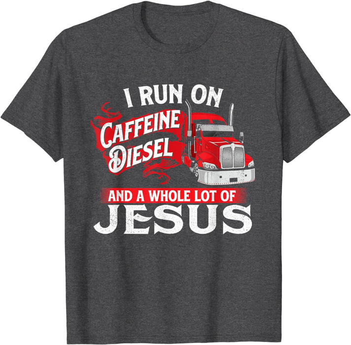 I Run on Caffeine - Christian Trucker Semi Truck Driver T-Shirt