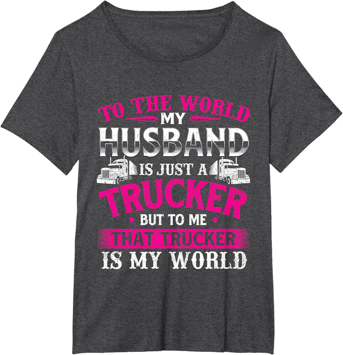 My Husband Is My World - Trucker Wife Semi Truck Driver T-Shirt