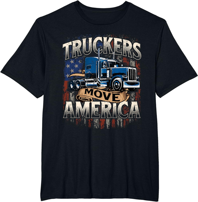 Truckers Move America - Semi Truck Driver Trucking Big Rig T-Shirt